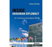 Inside Ukrainian Diplomacy: Vol. 1: True Stories by a Career Diplomat, 1970-1994 (Ukrainian Voices)
