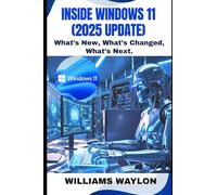 INSIDE WINDOWS 11 (2025 UPDATE): What’s New, What’s Changed, What’s Next.
