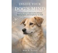 INSIDE YOUR DOG’S MIND: A Practical Guide to Understanding Behaviour, Reducing Anxiety, and Strengthening Your Bond
