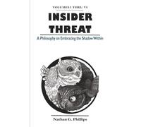 Insider Threat: A Philosophy on Embracing the Shadow Within (Volumes I - VI)