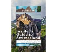 Insider's Guide to Switzerland: A Traveler’s Way to Exploring the Alps, Cities, and Hidden Treasures