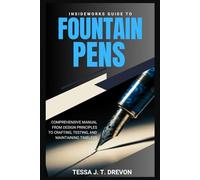 InsideWorks Guide to Fountain Pens: Comprehensive Manual From Design Principles to Crafting, Testing, and Maintaining Timeless Pens