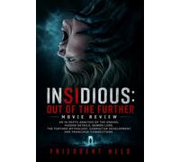 Insidious: Out of the Further Movie Review: An In-Depth Analysis of the Ending, Hidden Details, Demon Lore, The Further Mythology, Character Development, and Franchise Connections