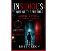 Insidious: Out of the Further Movie Review and Analysis: A Complete Breakdown of the Story, Characters, The Further, Hidden Clues, Horror Themes, Fan Theories, and Franchise Connections
