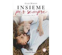 INSIEME PER SEMPRE - Finale della saga di Anna e Bruno (Saga Noi ci apparteniamo di Clara Martini in 5 volumi)
