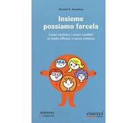 Insieme possiamo farcela. Come risolvere i nostri conflitti in modo efficace e senza violenza (Bisogni e risposte)