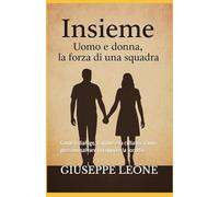 Insieme - Uomo e donna, la forza di una squadra: Come il dialogo, l’amore e la collaborazione possono salvare la coppia e la società