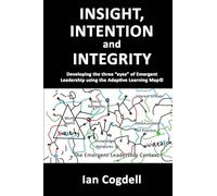 Insight, Intention and Integrity: Developing the three 'eyes' of Emergent Leadership using the Adaptive Learning Map: Developing the three "eyes" of Emergent Leadership using the Adaptive Learning Map