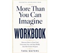Insightful Knowledge from More Than You Can Imagine: Discover How to Trust God, Overcome Fear, and Step Boldly Into His Greater Purpose