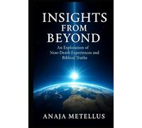 Insights From Beyond: An Exploration of Near-Death Experiences and Biblical Truths
