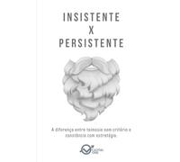 INSISTENTE x PERSISTENTE: A diferença entre teimosia sem critério e constância com estratégia. (Dualidades do Caráter Empresarial: Arquétipos da Alta performance e Binários de Perfil)