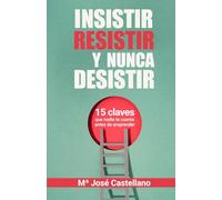 Insistir, Resistir y nunca Desistir: 15 claves que nadie te cuenta antes de emprender