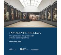 Insolente Belleza. Una propuesta de apreciación del arte contemporáneo
