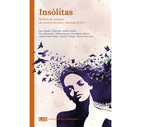 insólitas; Relatos De Autoras De Ciencia Cifición y Fantasía Lgbt: Relatos de autoras de ciencia ficción y fantasía LGBT+: 3 (Ciencia ficción | Fantástica)