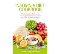 Insomnia Diet Cookbook: 50 Tryptophan-Rich Meals and Magnesium-Packed Snacks for Deep, Restorative Sleep
