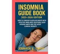 INSOMNIA GUIDE BOOK 2025-2026 EDITION: HOW TO CONQUER SLEEPLESS NIGHTS WITH EFFECTIVE MIND-BODY SOLUTIONS, SLEEP HYGIENE HABITS AND THE LATEST CLINICAL INSIGHTS