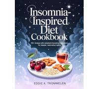 INSOMNIA-INSPIRED DIET COOKBOOK: 50+ Recipes with Melatonin-Boosting Ingredients for Deeper, Restorative Nights