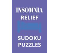 Insomnia Relief Sudoku Puzzles: Sudoku Puzzles to help relax and calm the mind for sleep. 6x9 inches. 110 pages. 50+ Puzzles. Solutions Included.