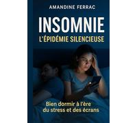 Insomnie l’épidémie silencieuse: Bien dormir à l’ère du stress et des écrans
