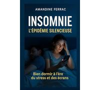 Insomnie l’épidémie silencieuse: Bien dormir à l’ère du stress et des écrans