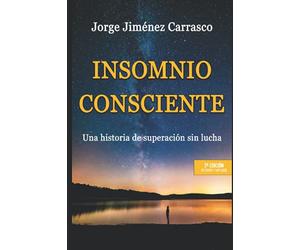 INSOMNIO CONSCIENTE: Una historia de superación sin lucha (Insomnio Consciente (2ª edición))