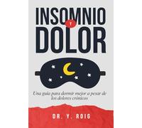 Insomnio y Dolor: Guía para que adultos puedan dormir mejor a pesar de los dolores crónicos (Contra el Insomnio)