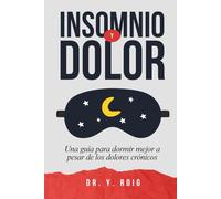 Insomnio y Dolor: Una guía para dormir mejor a pesar de los dolores crónicos (Contra el Insomnio)