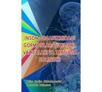 Inson Organizmidagi Gormonlar - Tuzilishi, Vazifalari Va Tartibga Solinishi: (Hormones in the Human Body: Structure, Functions, and Regulation)
