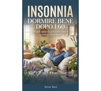 INSONNIA - DORMIRE BENE DOPO I 60: Rimedi naturali per notti serene e sonno ristoratore (Il Medico di Se Stesso - Rimedi Naturali per Over 60)