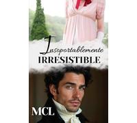 INSOPORTABLEMENTE IRRESISTIBLE (Manual para Arruinar un Matrimonio (y AMAR en el Intento))