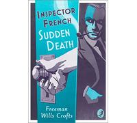 Inspector French: Sudden Death: An Ingenious Classic Crime Novel Soon to be a TV Series: Book 7