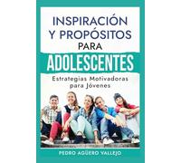 Inspiración y Propósitos para Adolescentes: Estrategias Motivadoras para Jóvenes Metas y Propósitos de la Juventud del Siglo 21