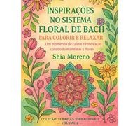 Inspirações no Sistema de Bach para colorir e relaxar: Um momento de calma e renovação, colorindo mandalas e flores (Coleção Terapêutica de Colorir: Florais e Mandalas)