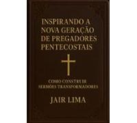 Inspirando A Nova Geração De Pregadores Pentecostais (ebook)