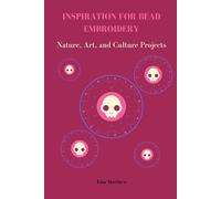 INSPIRATION FOR BEAD EMBROIDERY: Nature, Art, and Culture Projects