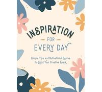 Inspiration for Every Day: Simple Tips and Motivational Quotes to Light Your Creative Spark