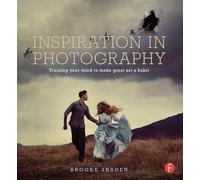 Inspiration in Photography: Training your mind to make great art a habit