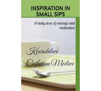 INSPIRATION IN SMALL SIPS: A daily dose of courage and motivation