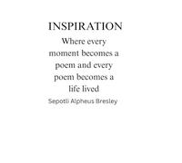 Inspiration: Where every moment becomes a poems and every poems becomes a life lived