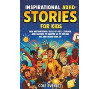 Inspirational ADHD Stories for Kids: True Motivational Tales of Grit, Courage, and Success to Inspire Us to Dream Big and Never Give Up