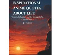 INSPIRATIONAL ANIME QUOTES ABOUT LIFE: Wisdom, Reflection, and the Courage to Act - Volume One