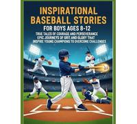 Inspirational Baseball Stories for Boys Ages 8-12-True Tales of Courage and Perseverance from Legendary Athletes: Epic Journeys of Grit and Glory That Inspire Young Champions to Overcome Challenges