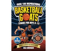 Inspirational Basketball GOATS Stories for Boys 8-12: Over 100 Legendary Basketball Stories, Crazy Stats, and Brain-Boosting Quizzes That Inspire ... and Confidence (Inspirational Sports Stories)