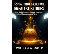 Inspirational Basketball Greatest Stories: From Underdogs to Legends, Inspiring Paths of Dedication and Victory