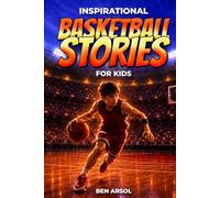 Inspirational Basketball Stories for Kids: 15 Inspiring True Basketball Stories for Young Readers with Lessons in Courage, Perseverance, and Never Giving Up