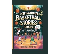 Inspirational Basketball Stories for Kids: Amazing Tales of Defying the Odds, Beating the Bullies, and the Magic of Never Giving Up