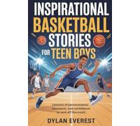 Inspirational Basketball Stories for Teen Boys: Lessons of Perseverance, Teamwork, and Confidence On and Off the Court