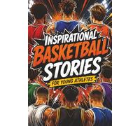Inspirational Basketball Stories for Young Athletes: True Stories of Resilience, Heart, and Triumph from the Game's Greatest Legends