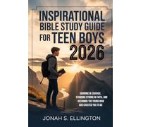 Inspirational Bible Study Guide for Teen Boys 2026: Growing in Courage, Standing Strong in Faith, and Becoming the Young Man God Created You to Be
