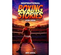 Inspirational Boxing Stories for Kids: 15 Inspiring True Boxing Stories for Young Readers with Lessons in Courage, Perseverance, and Never Giving Up